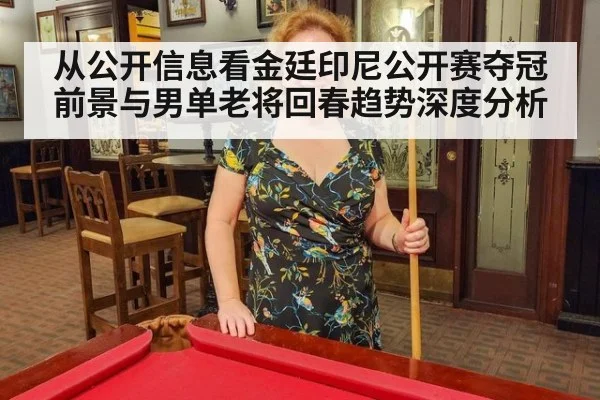 从公开信息看金廷印尼公开赛夺冠前景与男单老将回春趋势深度分析